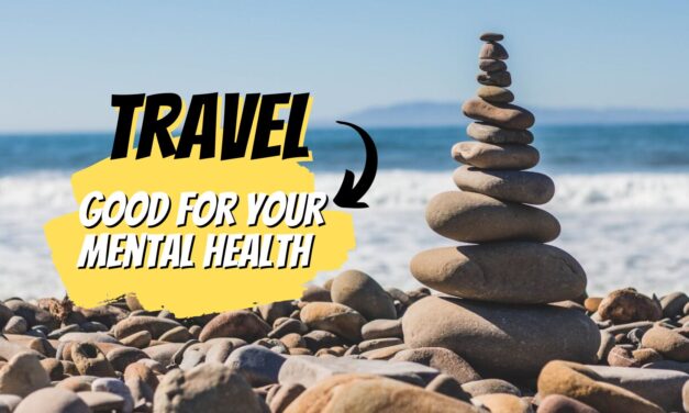 7 Reasons Why Travel Is Good For Your Mental Health