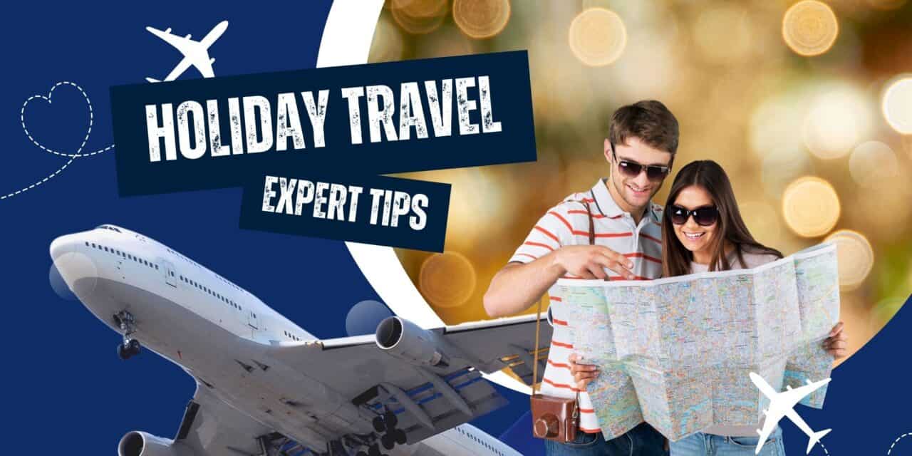 Expert Tips for Navigating the Busy Holiday Travel Season