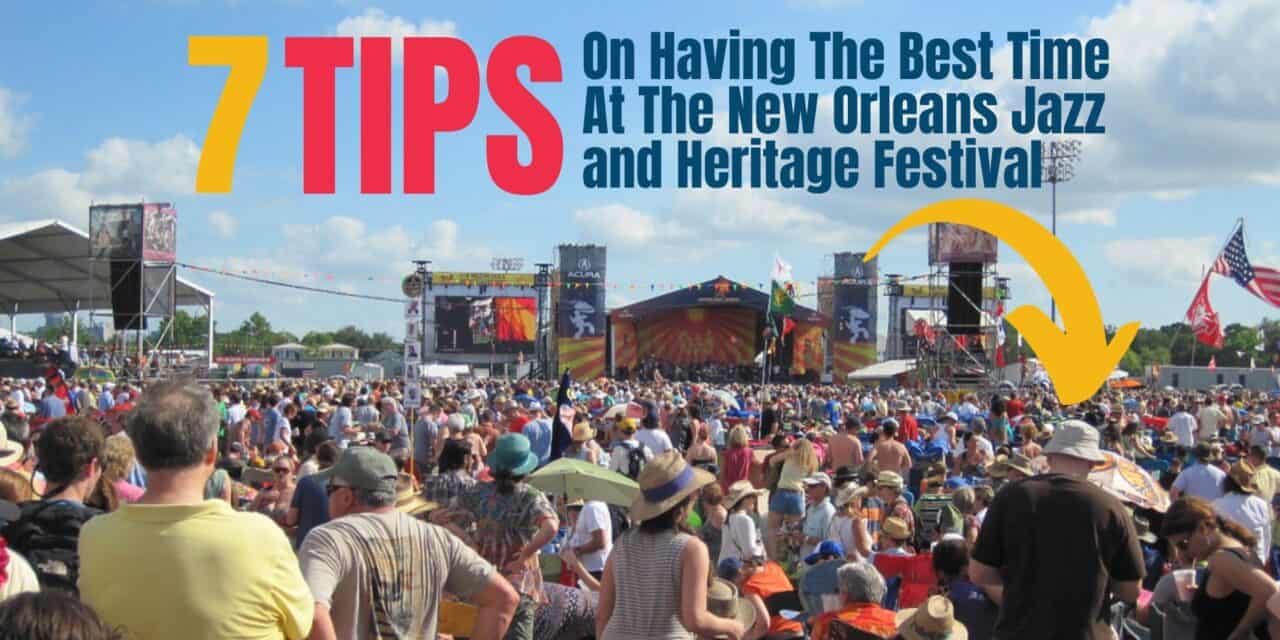 7 Tips On Having The Best Time At The New Orleans Jazz and Heritage Festival